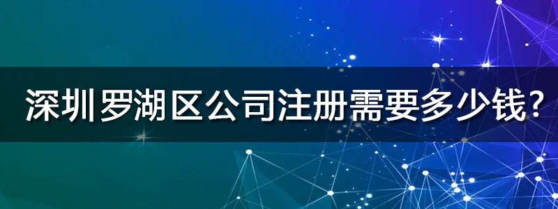 深圳羅湖區(qū)公司注冊(cè)代辦要多少錢(qián)